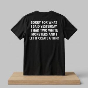 Sorry For What I Said Yesterday I Had Two White Monsters And I Let It Create Third Shirt 2