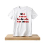 She Needs To Delete Her Inbox Shirt