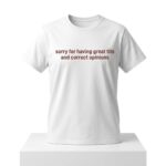 Sorry For Having Great Tits And Correct Opinions Shirt
