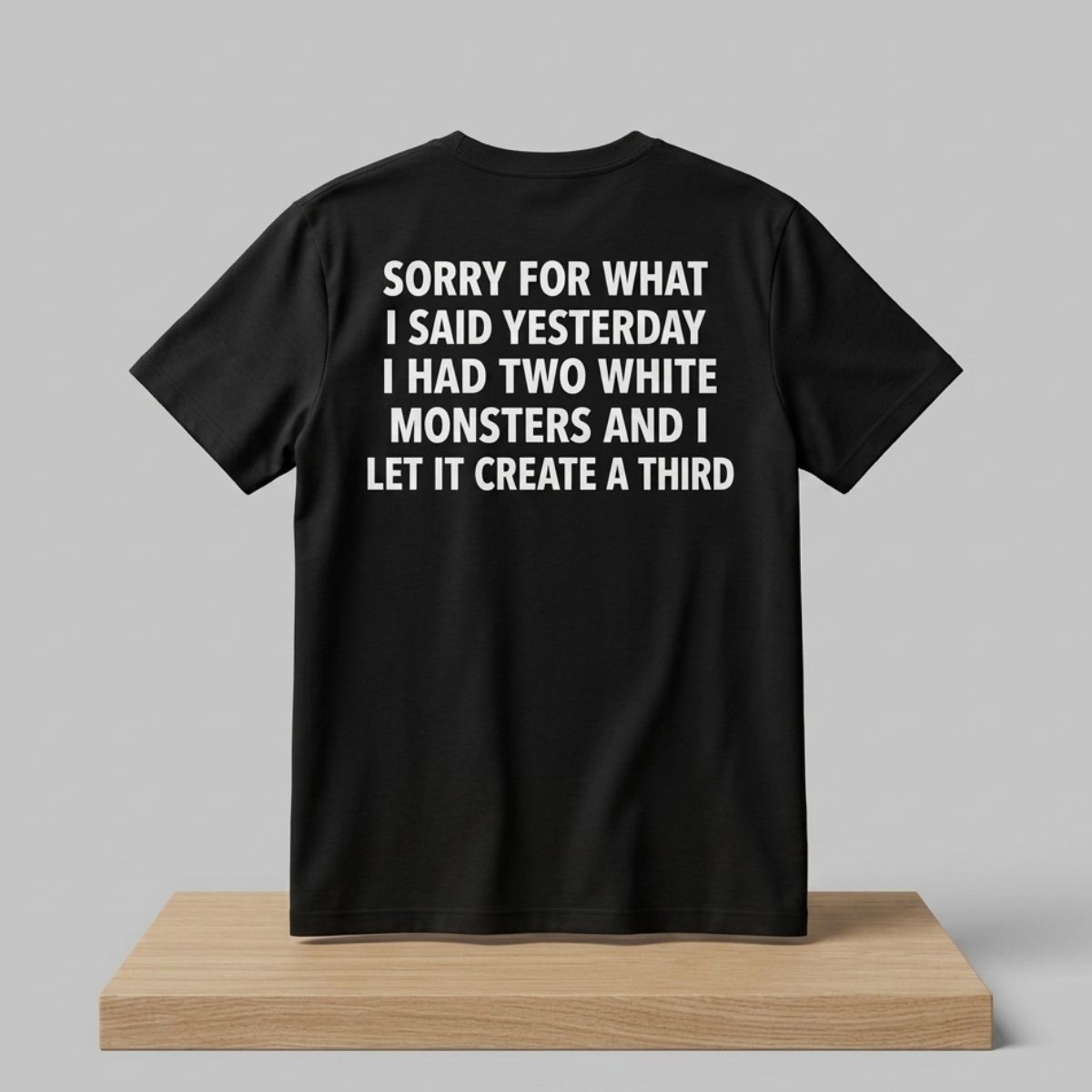 Sorry For What I Said Yesterday I Had Two White Monsters And I Let It Create Third Shirt 1 Sorry For What I Said Yesterday I Had Two White Monsters And I Let It Create Third Shirt 2
