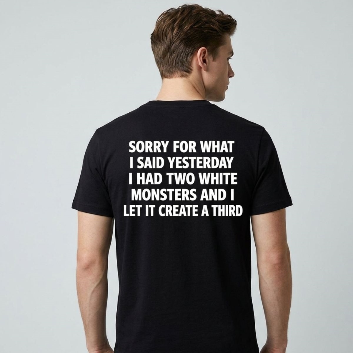 Sorry For What I Said Yesterday I Had Two White Monsters And I Let It Create Third Shirt Sorry For What I Said Yesterday I Had Two White Monsters And I Let It Create Third Shirt