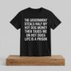 The Government Steals Half My Hot Dog Money Then Taxes Me On Hot Dogs Life Is A Prison Shirt 4 The Government Steals Half My Hot Dog Money Then Taxes Me On Hot Dogs Life Is A Prison Shirt 2