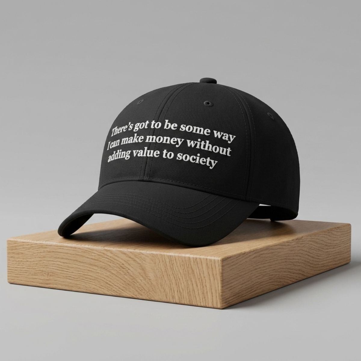 There's Got To Be Some Way I Can Make Money Without Adding Value To Society Hat 1 Theres Got To Be Some Way I Can Make Money Without Adding Value To Society Hat 2