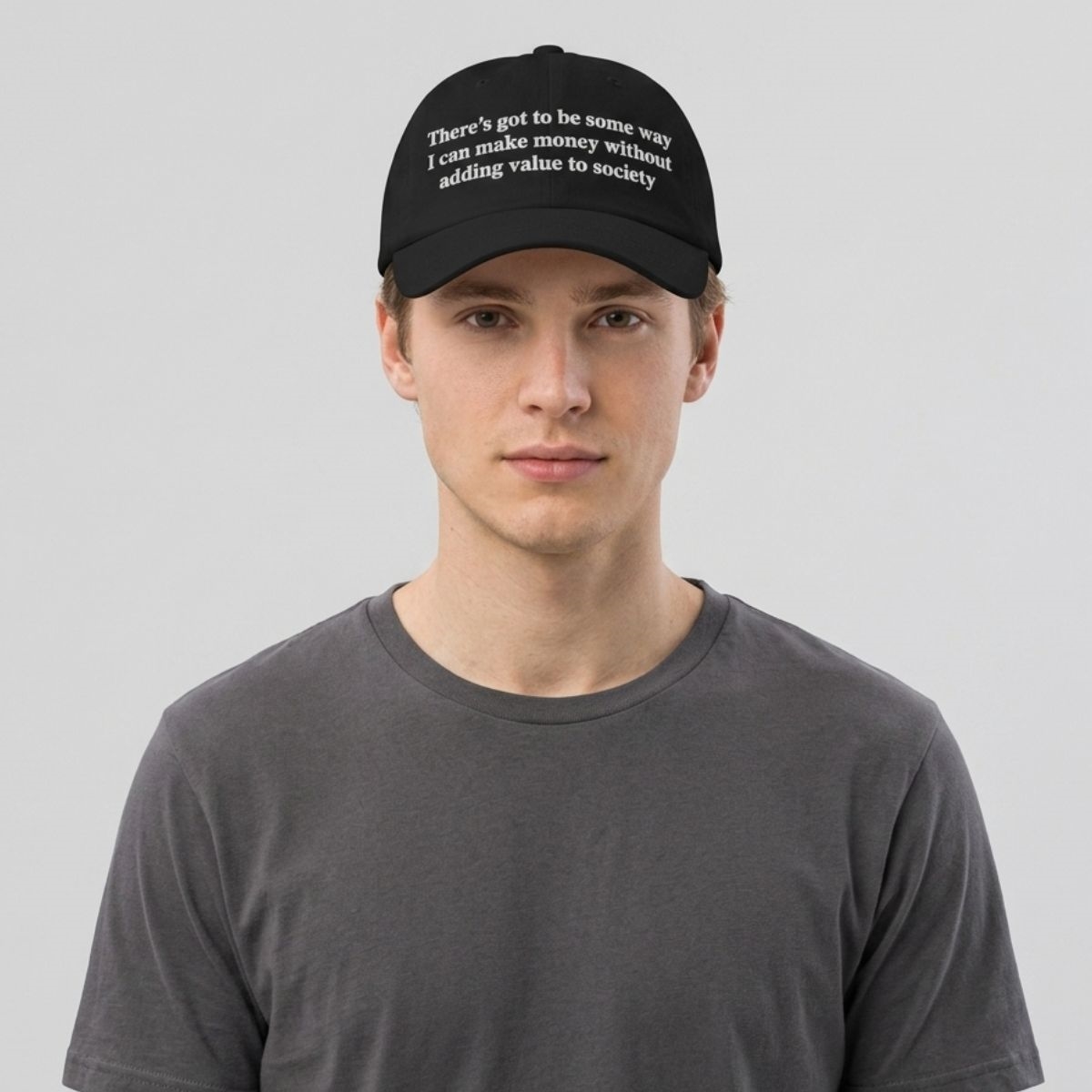 Theres Got To Be Some Way I Can Make Money Without Adding Value To Society Hat Theres Got To Be Some Way I Can Make Money Without Adding Value To Society Hat