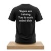 Vapes Are Training You To Suck Robot Dick Shirt 6 Vapes Are Training You To Suck Robot Dick 2