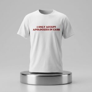 I Only Accept Apologies In Cash Shirt 2