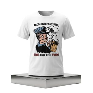 Alcoholic Autistic Ive Got The ISM And The TISM Shirt 2