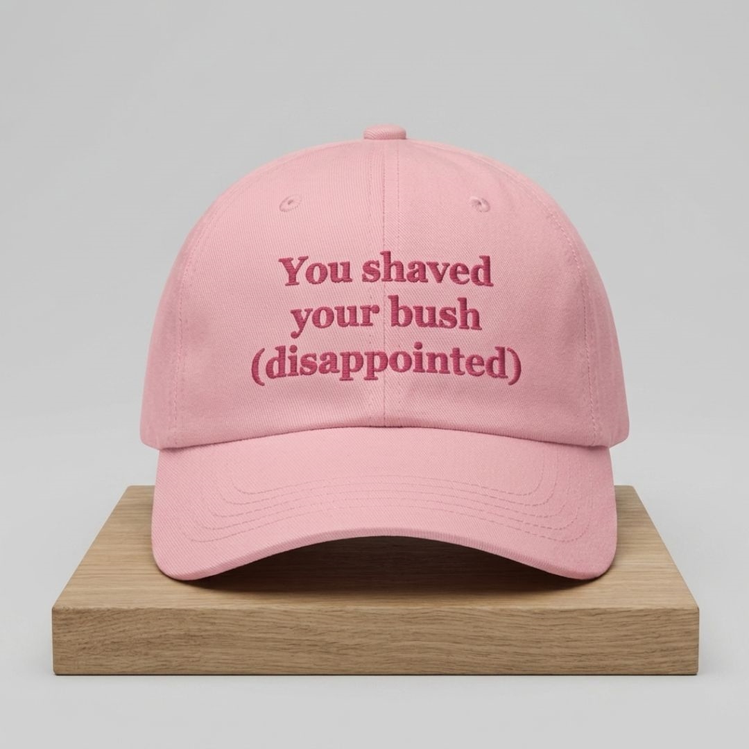 You Shaved Your Bush Disappointed Hat 1 You Shaved Your Bush Disappointed Hat 2