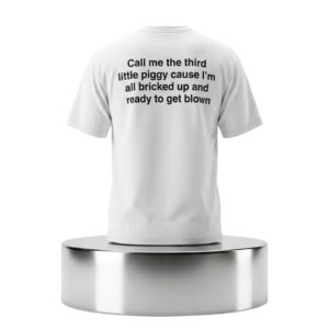 Call Me The Third Little Piggy Cause Im All Bricked Up And Ready To Get Blown Shirt