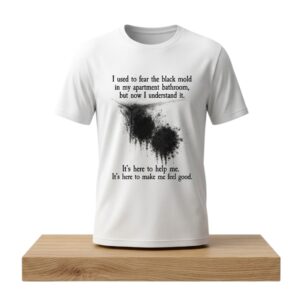 I Used To Fear The Black Mold In My Apartment But Now I Understand It Shirt 2
