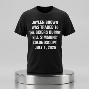 Jaylen Brown Was Traded The Sixers During Bill Simmons Colonoscopy July 1 2026 Shirt 2
