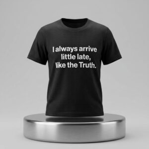 I Always Arrive Little Late Like The Truth Shirt 3