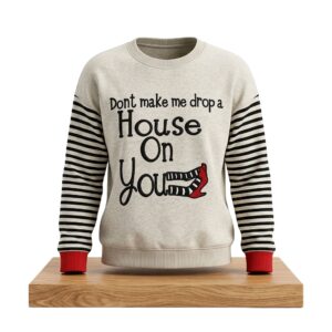 Don't Make Me Drop A House On You Sweatshirt
