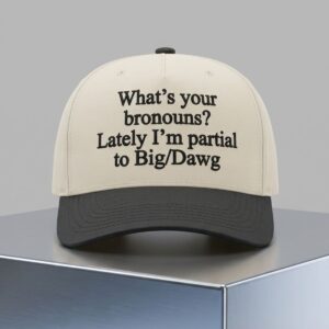 Whats Your Bronouns Lately Im Partial To Big Dawg Hat 2