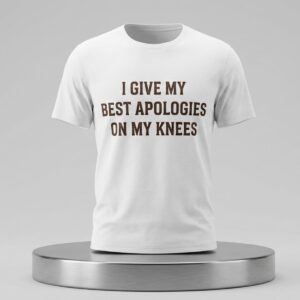 I Give My Best Apologies On My Knees Shirt 2