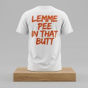 Lemme Pee In That Butt Shirt 2