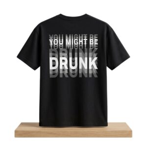 You Might Be Drunk Shirt 2