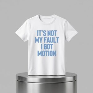 Its Not My Fault I Got Motion Shirt 2