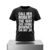 Call Her Robert The Way She Going Downey On My JR Shirt 2