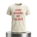 Count Orgasms Not Calories Shirt
