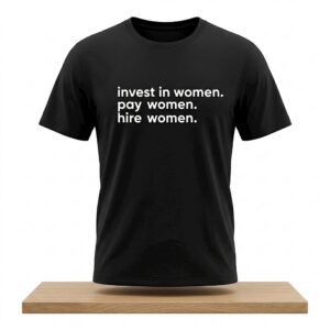 Invest in Women Pay Women Hire Women Shirt 2