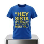 Hey Sista Its Really Really Nice To Meet Ya Shirt