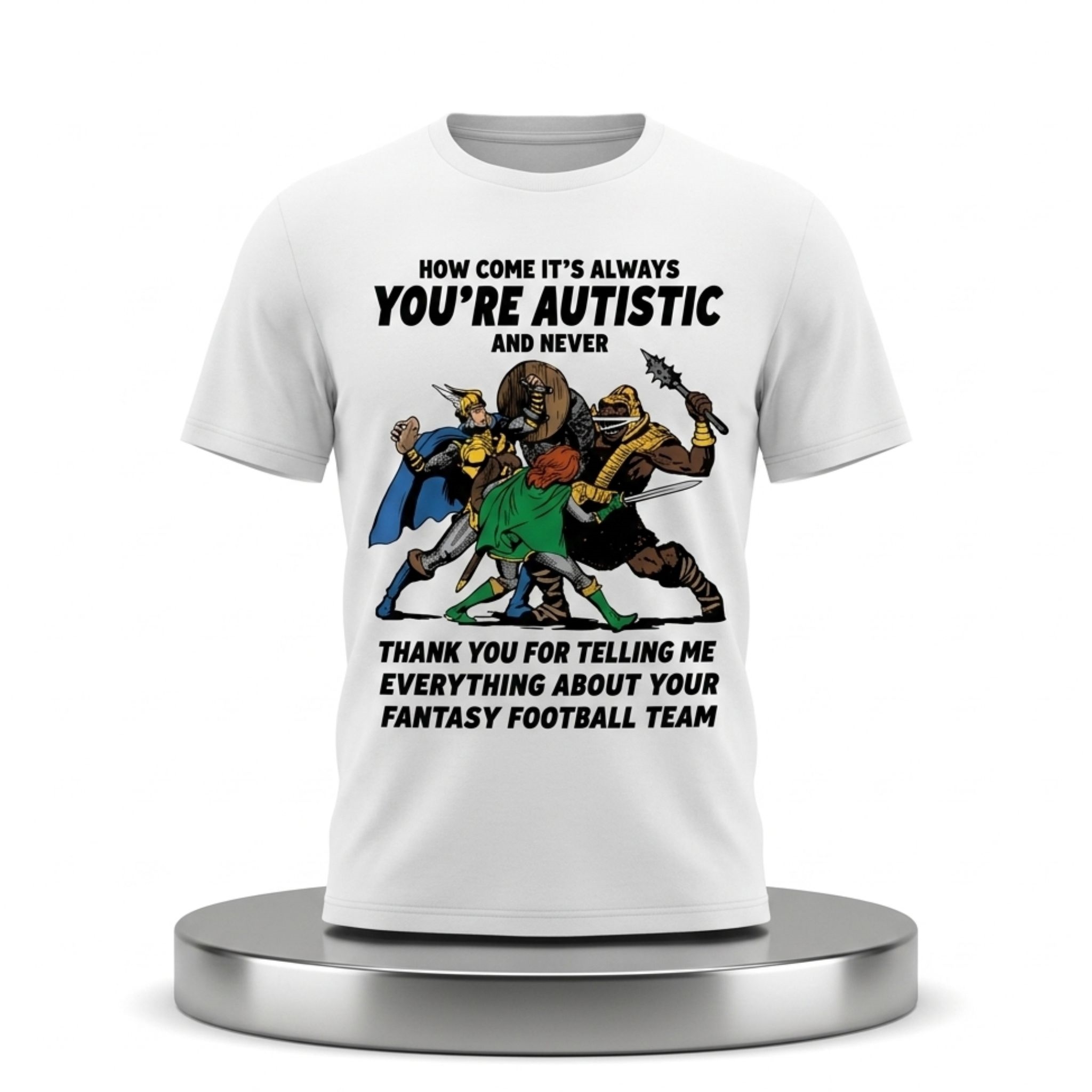 How Come It's Always You're Autistic And Never Thank You For Telling Me Everything About Your Fantasy Football Team Shirt 1 How Come Its Always Youre Autistic And Never Thank You For Telling Me Everything About Your Fantasy Football Team Shirt 2
