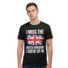 I Miss The United Kingdom I Grew Up In Shirt 3 I Miss The United Kingdom I Grew Up In Shirt