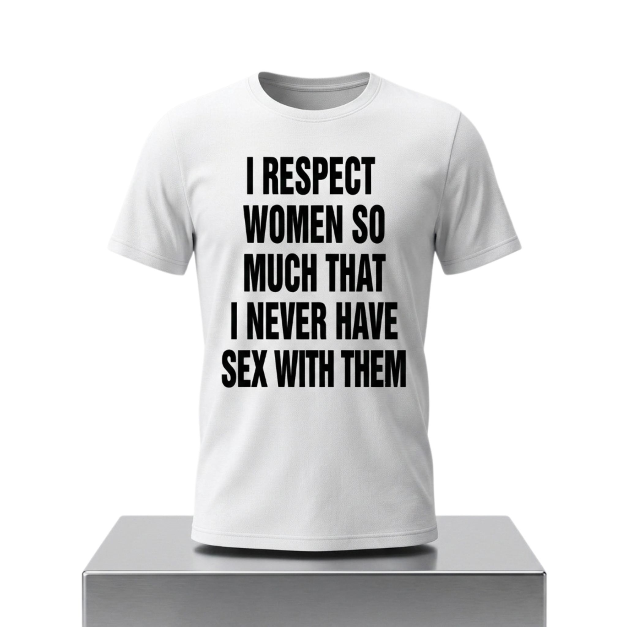I Respect Women So Much That I Never Have Sex With Them Shirt 1 I Respect Women So Much That I Never Have Sex With Them Shirt 2