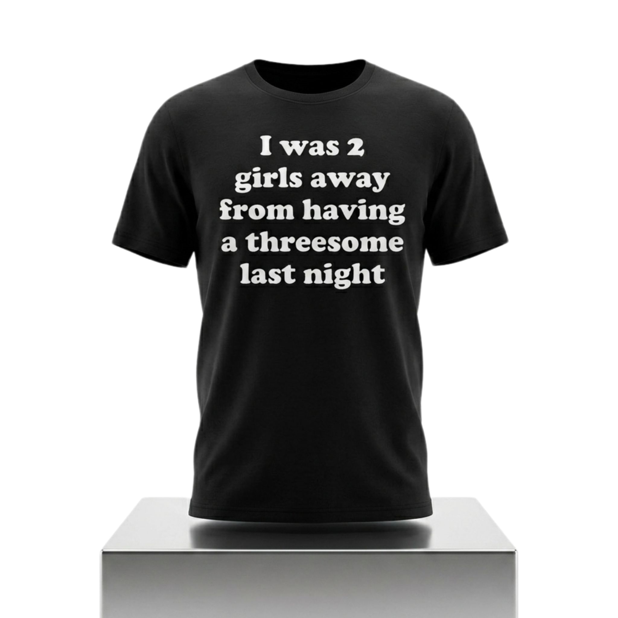 I Was 2 Girls Away From Having A Threesome Last Night Shirt 1 I Was 2 Girls Away From Having A Threesome Last Night