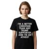 I'm A Better Christian Than Any Trump Supporter And I'm An Atheist Shirt 3 Im A Better Christian Than Any Trump Supporter And Im An Atheist Shirt