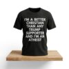 Im A Better Christian Than Any Trump Supporter And Im An Atheist Shirt 2