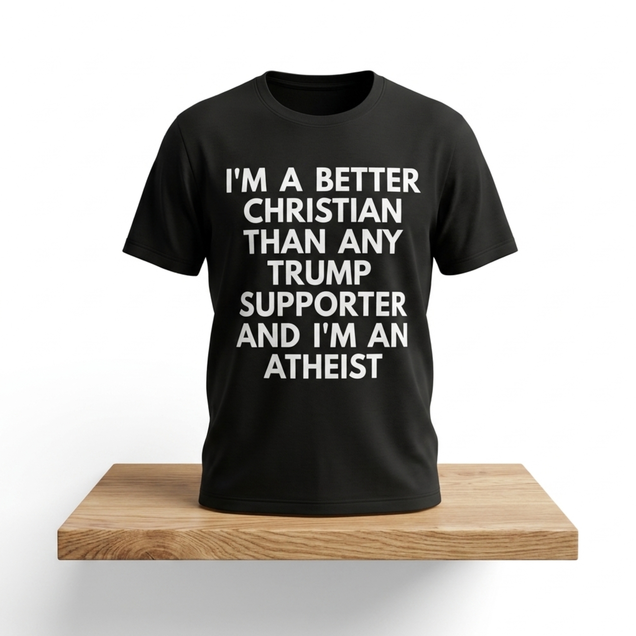 I'm A Better Christian Than Any Trump Supporter And I'm An Atheist Shirt 1 Im A Better Christian Than Any Trump Supporter And Im An Atheist Shirt 2