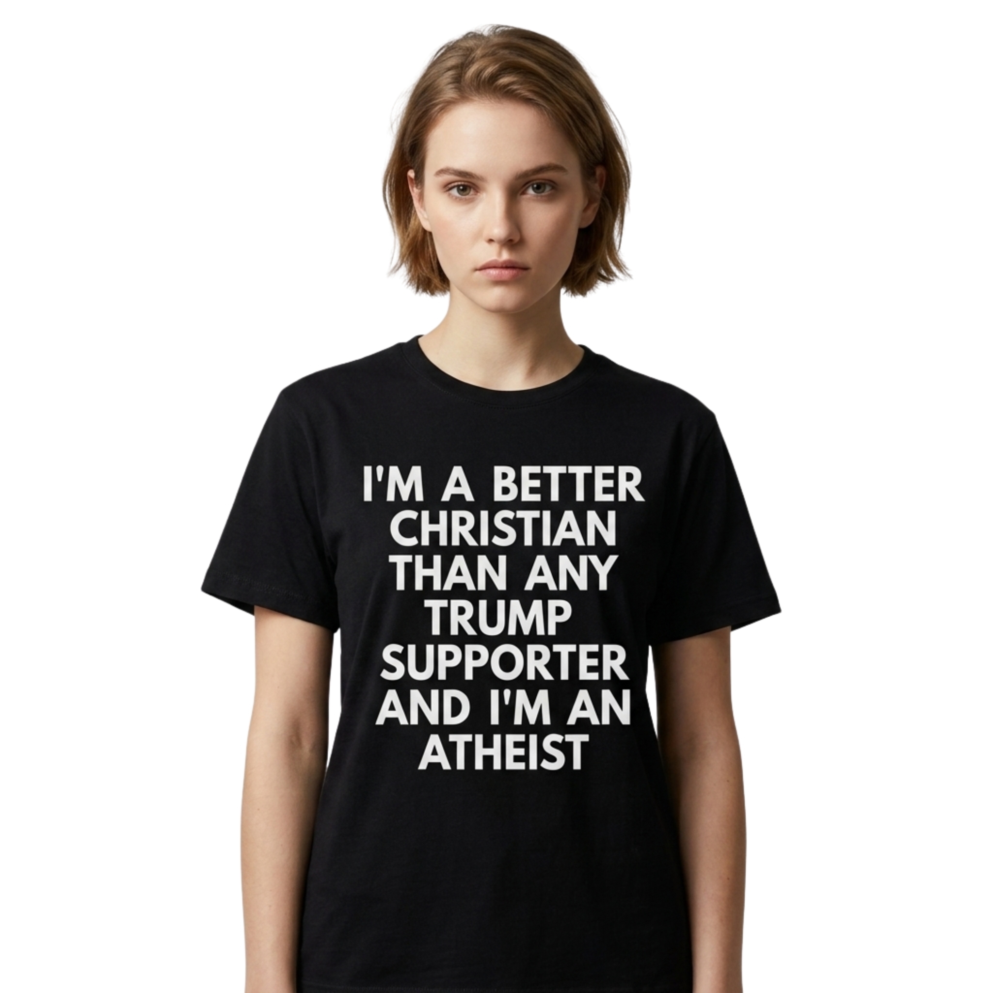 Im A Better Christian Than Any Trump Supporter And Im An Atheist Shirt Im A Better Christian Than Any Trump Supporter And Im An Atheist Shirt