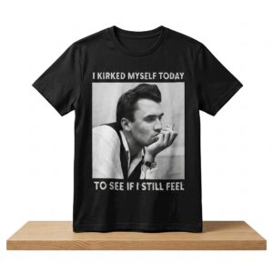 I Kirked Myself Today To See If I Still Feel Shirt
