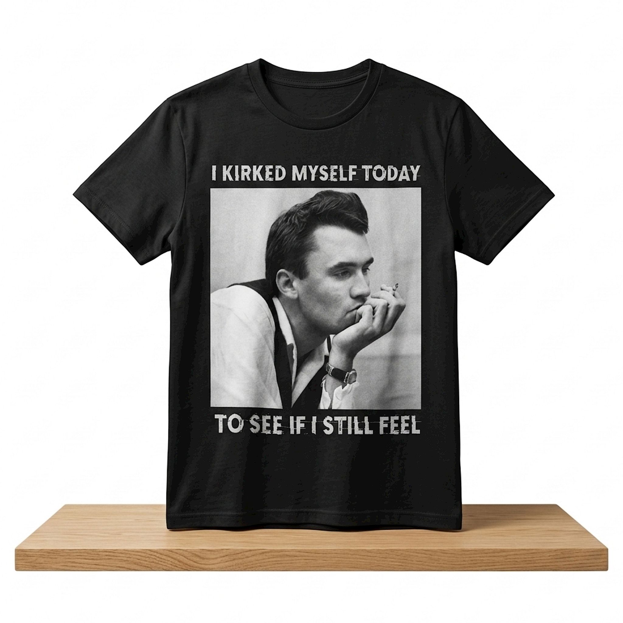 I Kirked Myself Today To See If I Still Feel Shirt 1 I Kirked Myself Today To See If I Still Feel Shirt