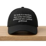 My Body Is A Machine That Turns Uncuddled Girlfriend Into Cuddled Girlfriend Hat
