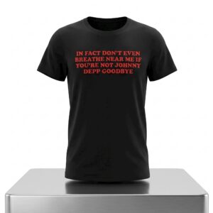 In Fact Dont Even Breathe Near Me If Youre Not Johnny Depp Goodbye Shirt 2