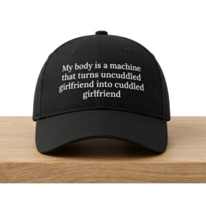 My Body Is A Machine That Turns Uncuddled Girlfriend Into Cuddled Girlfriend Hat 2