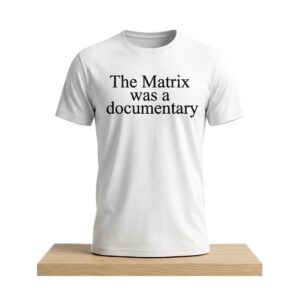 The Matrix Was A Documentary Shirt 2