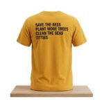 Save The Bees Plant More Trees Clean The Seas Titties Shirt