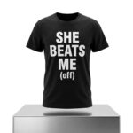 She Beats Me Off Shirt
