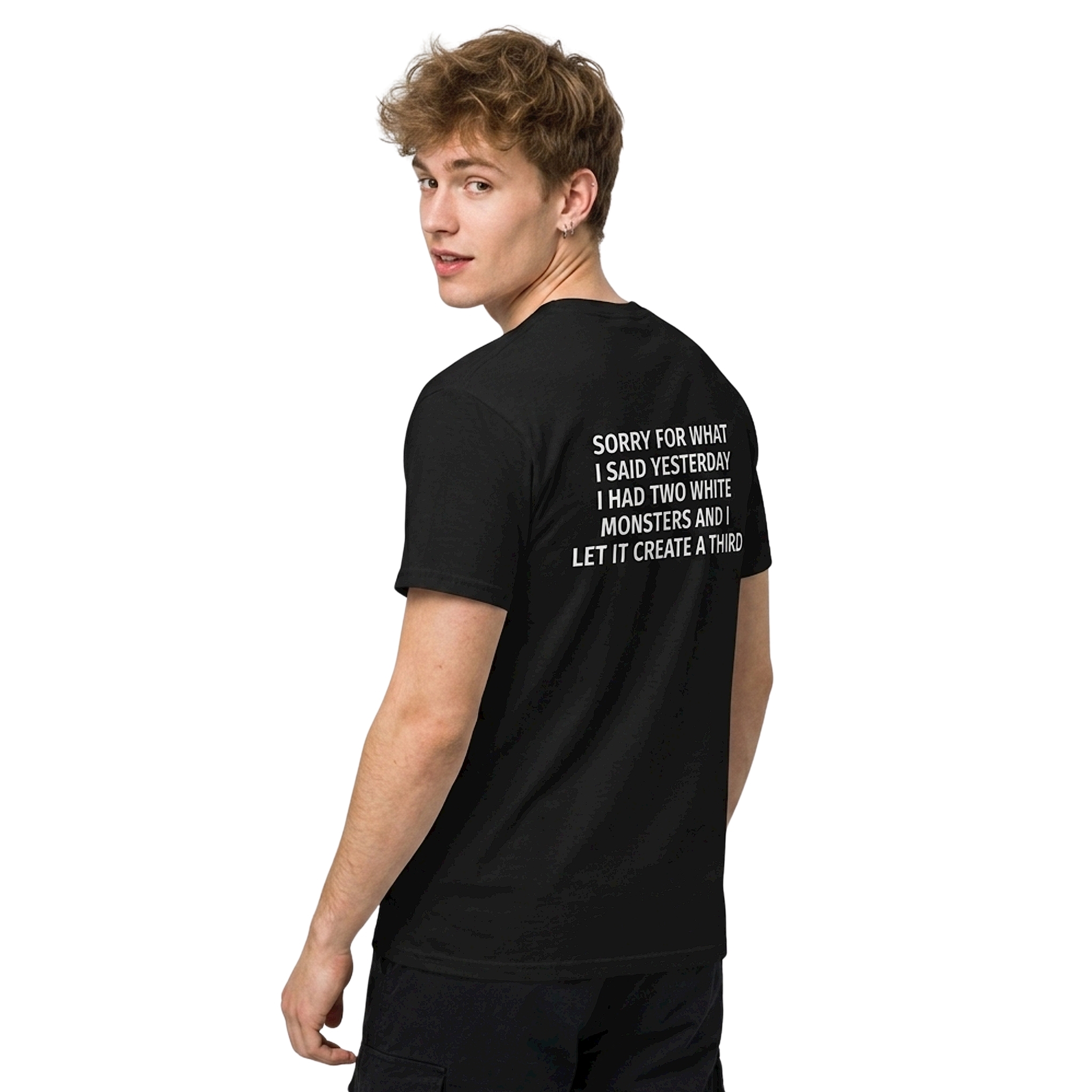 Sorry For What I Said Yesterday I Had Two White Monsters And I Let It Create A Third Shirt Sorry For What I Said Yesterday I Had Two White Monsters And I Let It Create A Third Shirt