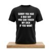 Sorry You Had A Bad Day You Can Touch My Dick If You Want Shirt 2