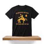 The Bear Will Not Quit the Bear Will Not Die Shirt
