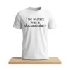 The Matrix Was A Documentary Shirt 5 The Matrix Was A Documentary Shirt 2