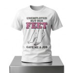 Unemployed But Her Feet Gave Me A Job Shirt