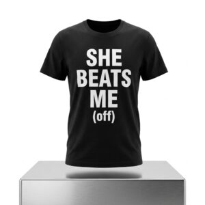 She Beats Me Off Shirt 2