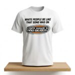 White People Be Like That Song Was On Tony Hawk's Pro Skater Shirt