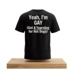 Yeah I'm GAY Got A Yearning For Hot Dogs Shirt
